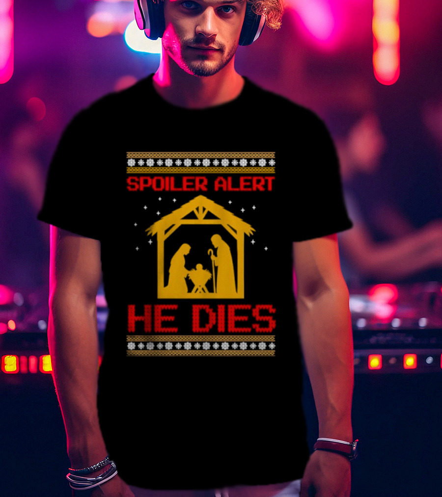 Spoiler Alert He Dies Nativity Scene Christmas Humor T-Shirt