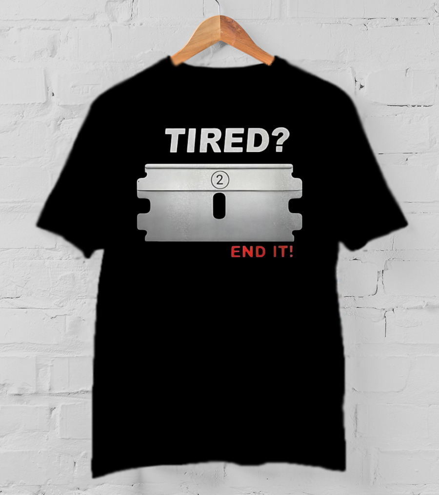 TIRED End It Razor Blade Symbolic Message T-Shirt