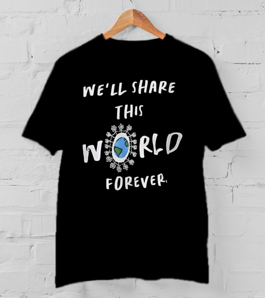 We’ll Share This World Forever Peace Unity Earth T-Shirt