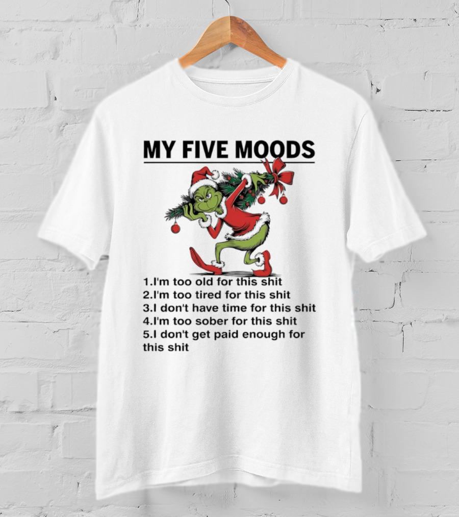 Grinch My Five Moods I'm Too Old Tired Don't Have Time Sober Don't Get Paid Enough T-Shirt