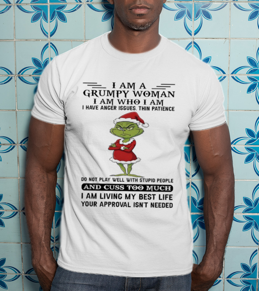 I Am A Grumpy Woman I Am Who I Am Living My Best Life Grinch Santa Suit Anger Issues Thin Patience Approval Isn't Needed T-Shirt