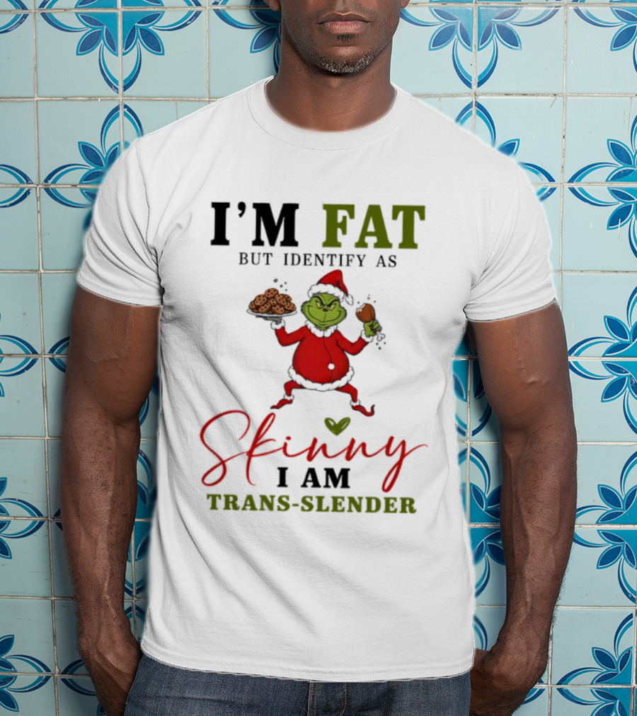 Grinch Santa Suit I'm Fat Identify As Skinny I Am Trans-Slender T-Shirt