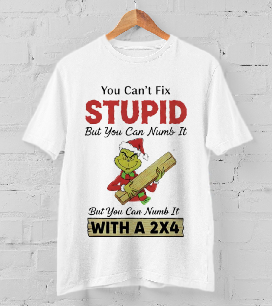Grinch You Can't Fix Stupid But You Can Numb It With A 2x4 T-Shirt