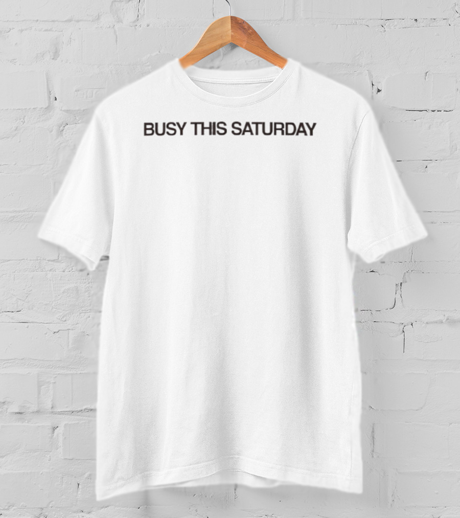 Busy This Saturday T-Shirt