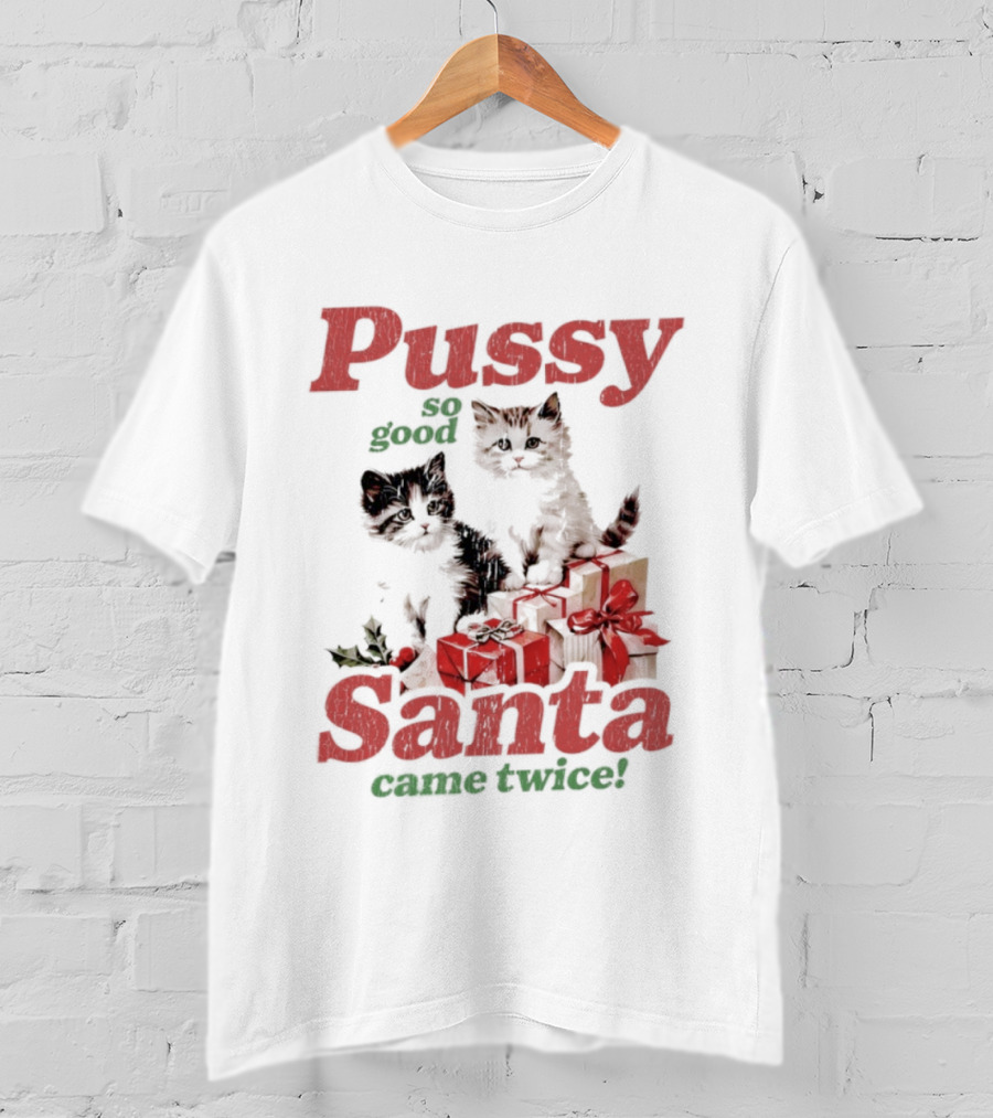 Pussy So Good Santa Came Twice Cats Presents T-Shirt