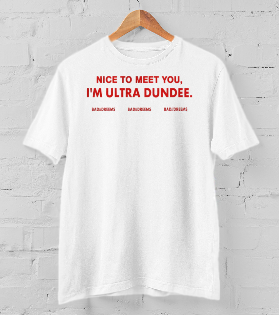 Nice To Meet You I'm Ultra Dundee Dylantlewis Bad Dreems T-Shirt