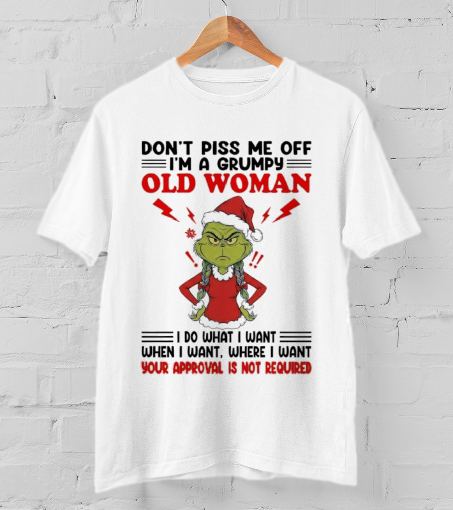 Grinch Christmas Don't Piss Me Off I'm A Grumpy Old Woman Your Approval Is Not Required T-Shirt