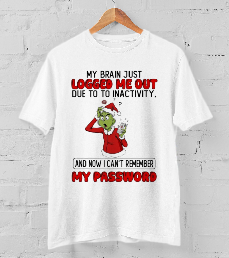 Grinch Logged Me Out Due To Inactivity Can't Remember My Password T-Shirt
