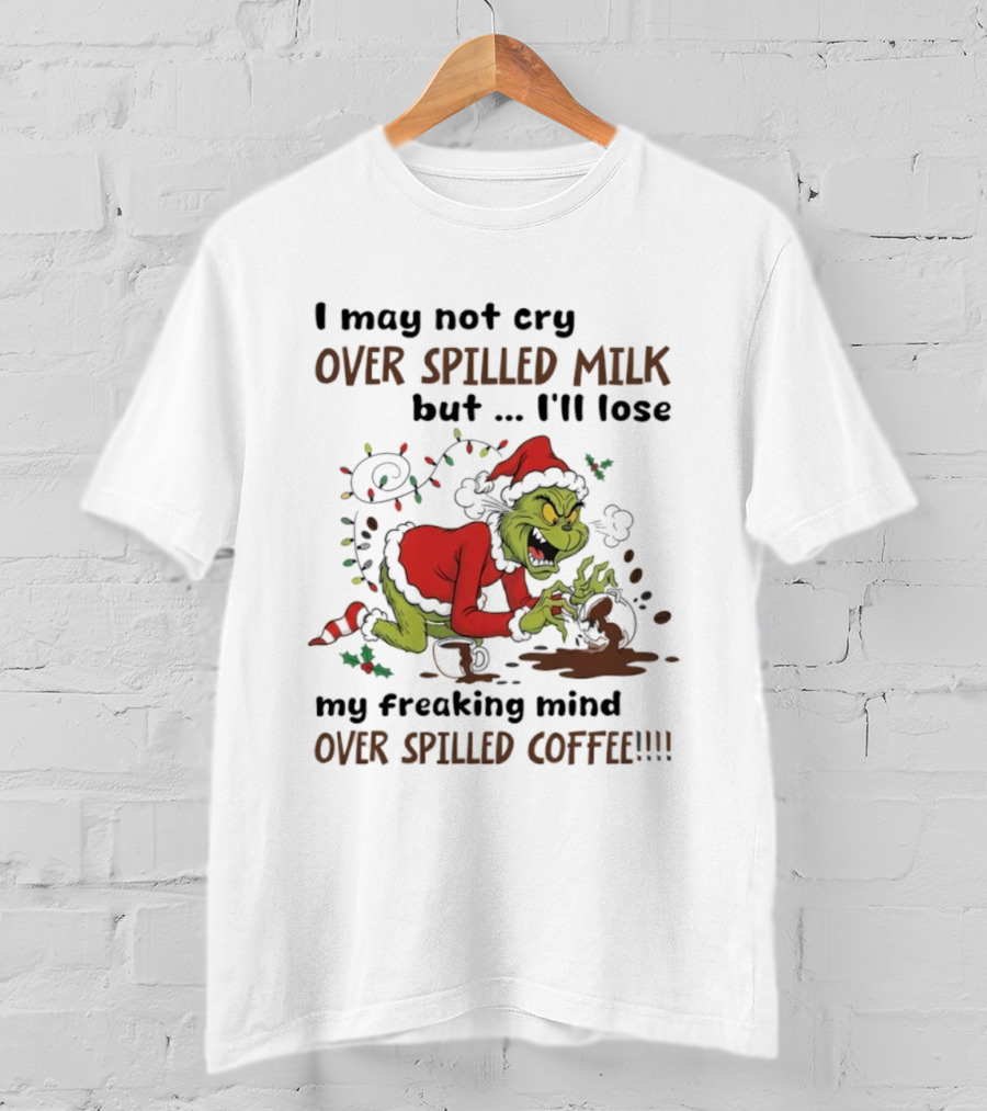 Grinch Santa Suit Lose Mind Over Spilled Coffee Christmas Quote T-Shirt