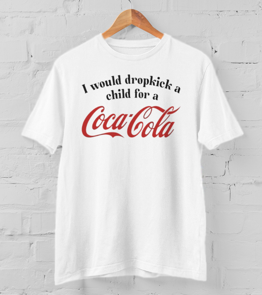 I Would Dropkick A Child For A Coca-Cola T-Shirt