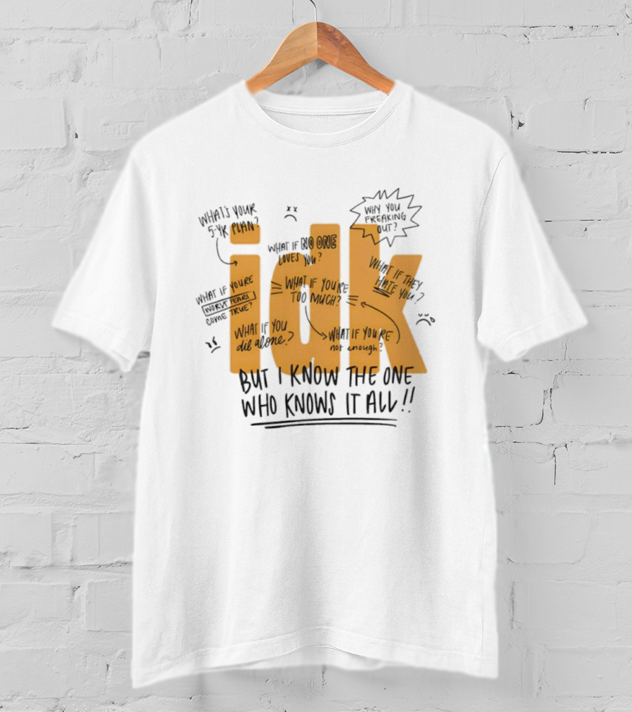 IDK But I Know The One Who Knows It All What If You're Not Enough T-Shirt