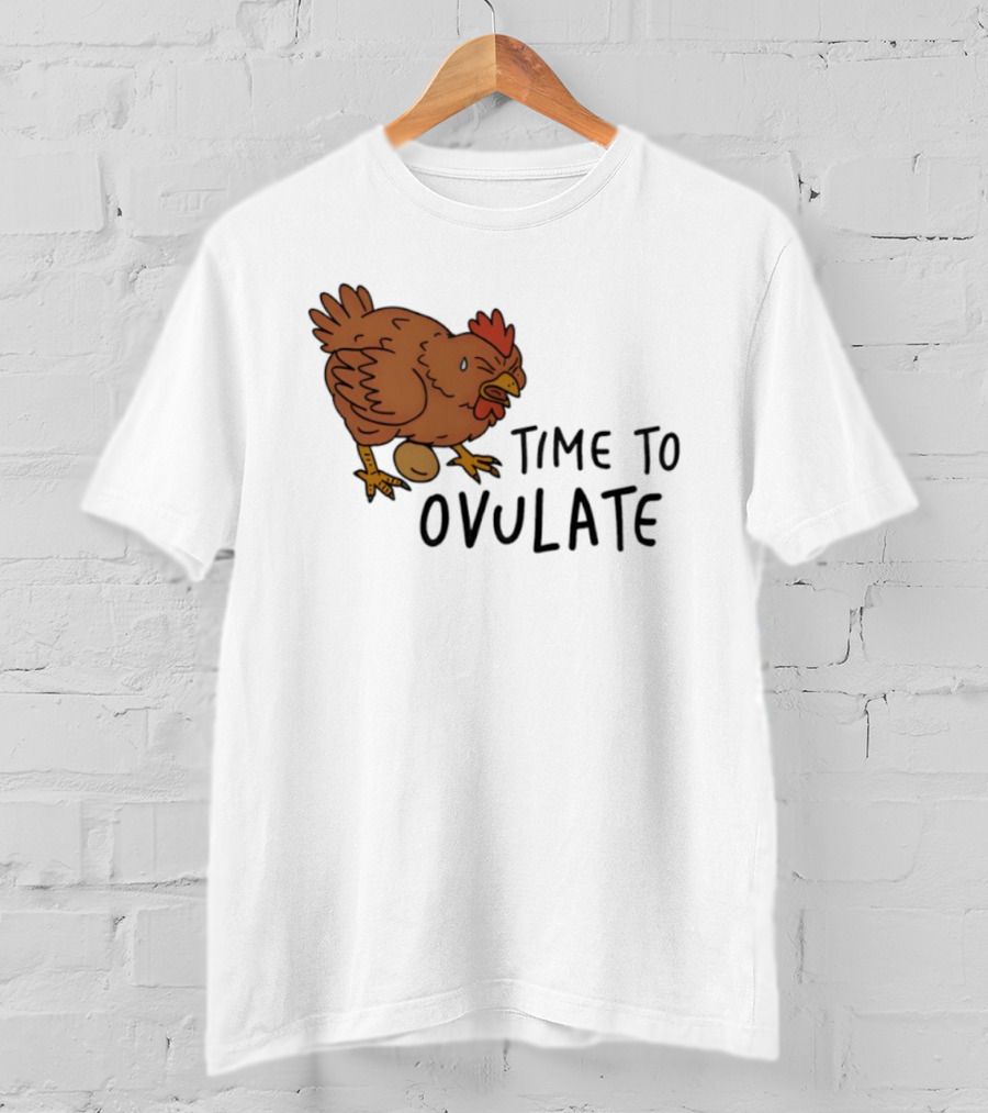 Time To Ovulate Chicken Humor With Egg T-Shirt