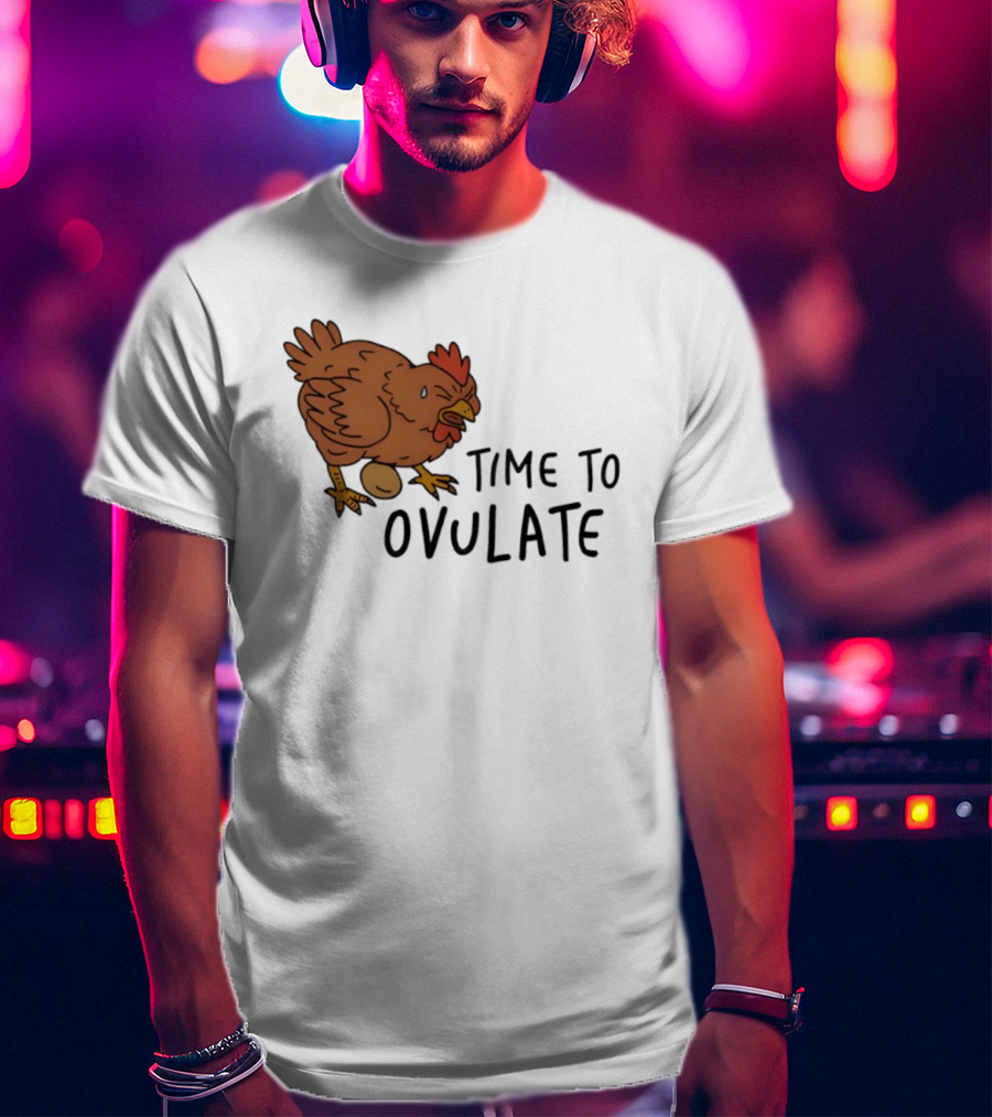 Time To Ovulate Chicken Humor With Egg T-Shirt