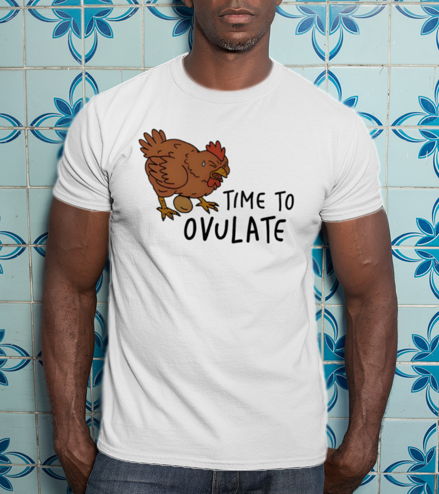Time To Ovulate Chicken Humor With Egg T-Shirt