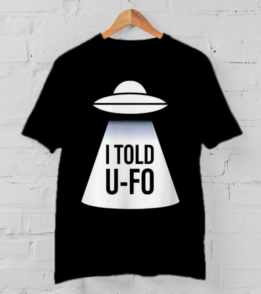 UFO Abduction Humor UFO I Told UFO T-Shirt