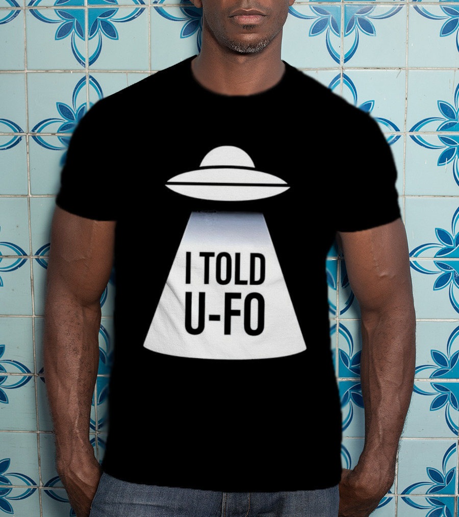 UFO Abduction Humor UFO I Told UFO T-Shirt