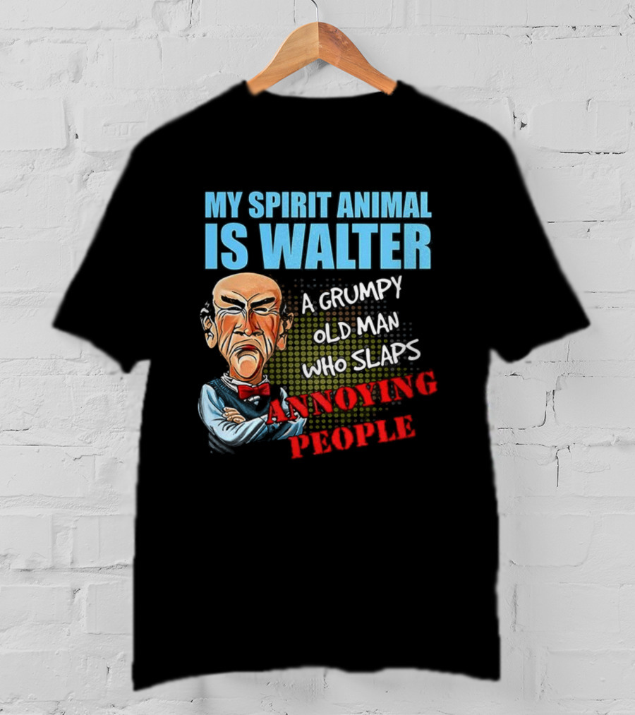 My Spirit Animal Is Walter A Grumpy Old Man Who Slaps Annoying People T-Shirt