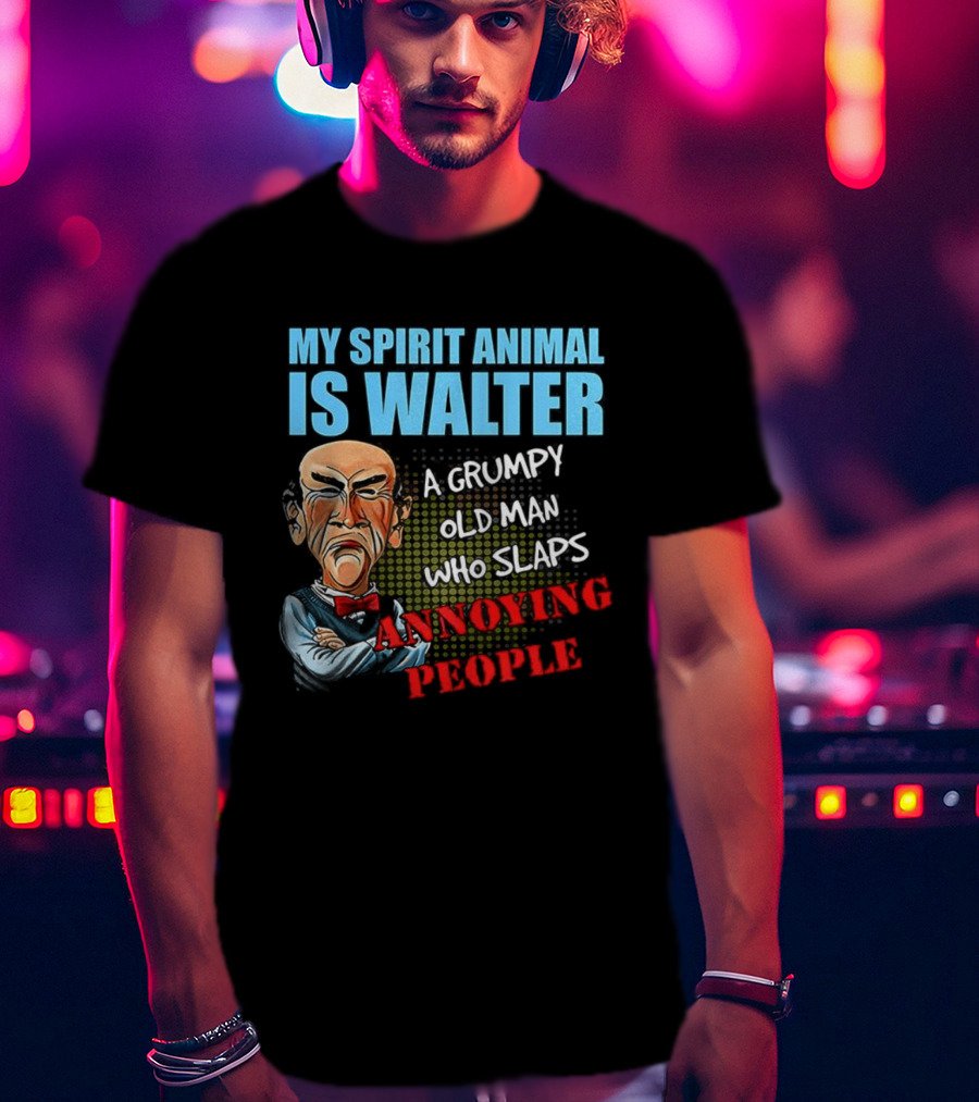 My Spirit Animal Is Walter A Grumpy Old Man Who Slaps Annoying People T-Shirt