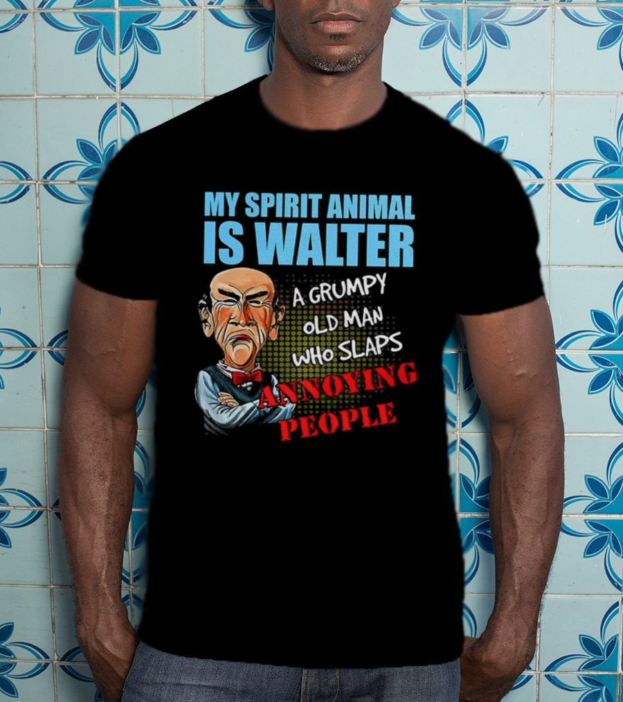 My Spirit Animal Is Walter A Grumpy Old Man Who Slaps Annoying People T-Shirt