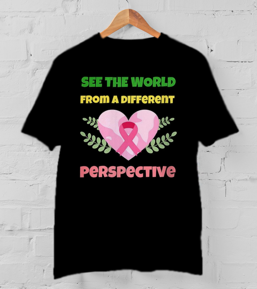 See The World From A Different Perspective Heart And Pink Ribbon T-Shirt