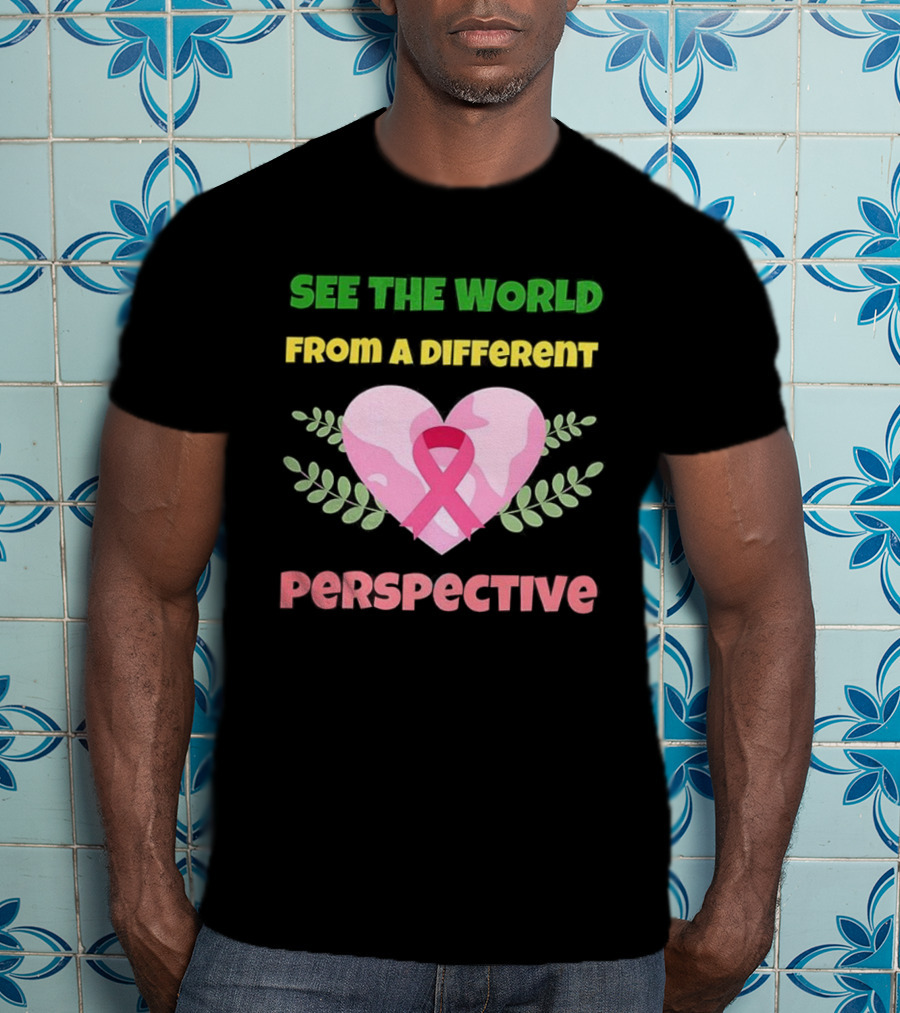 See The World From A Different Perspective Heart And Pink Ribbon T-Shirt