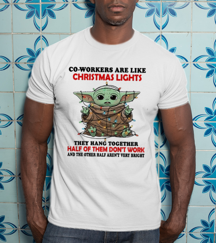 Baby Yoda Co-Workers Are Like Christmas Lights Half Of Them Don’t Work T-Shirt