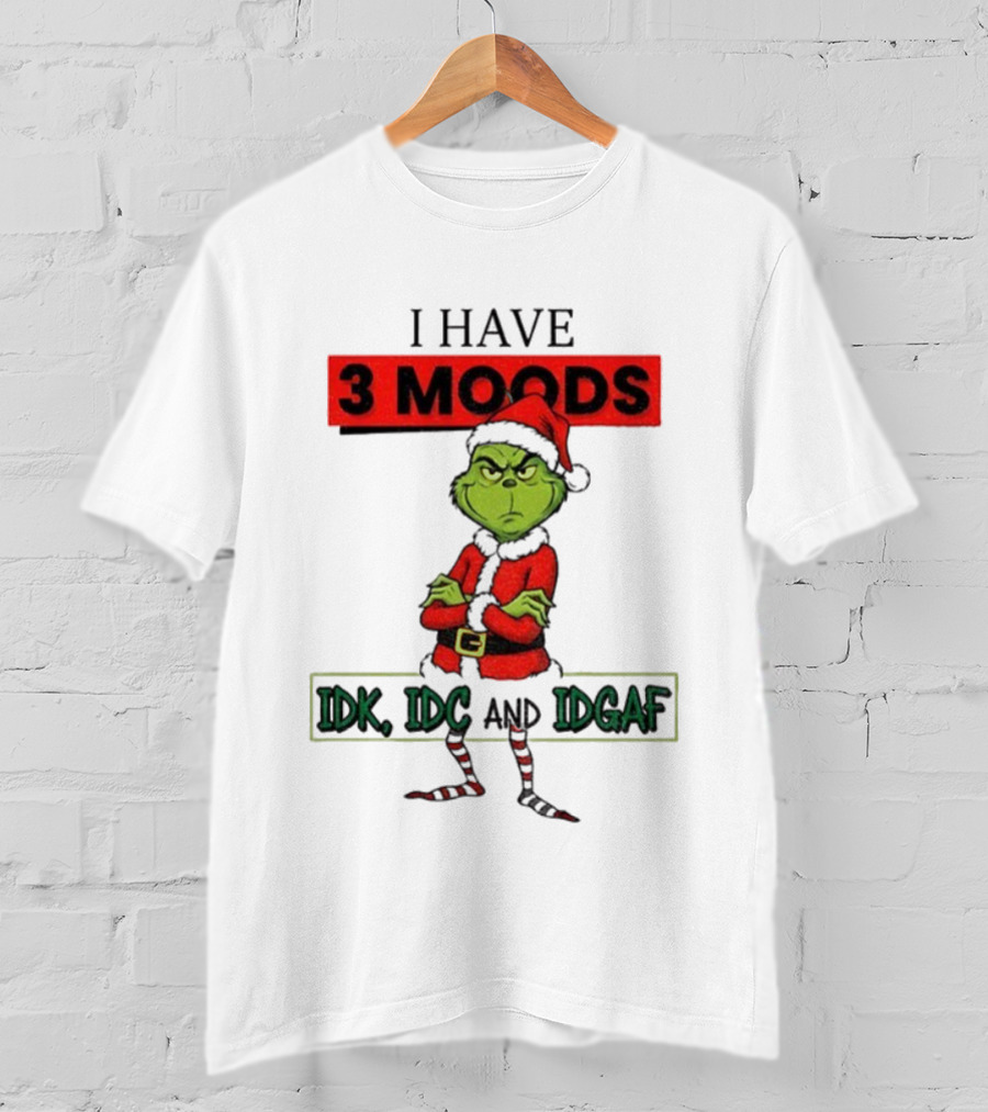 Grinch I Have 3 Moods IDK IDC IDGAF Christmas T-Shirt