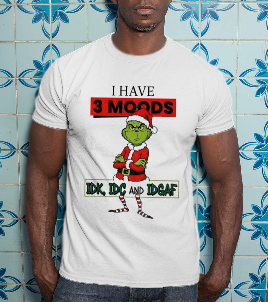 Grinch I Have 3 Moods IDK IDC IDGAF Christmas T-Shirt