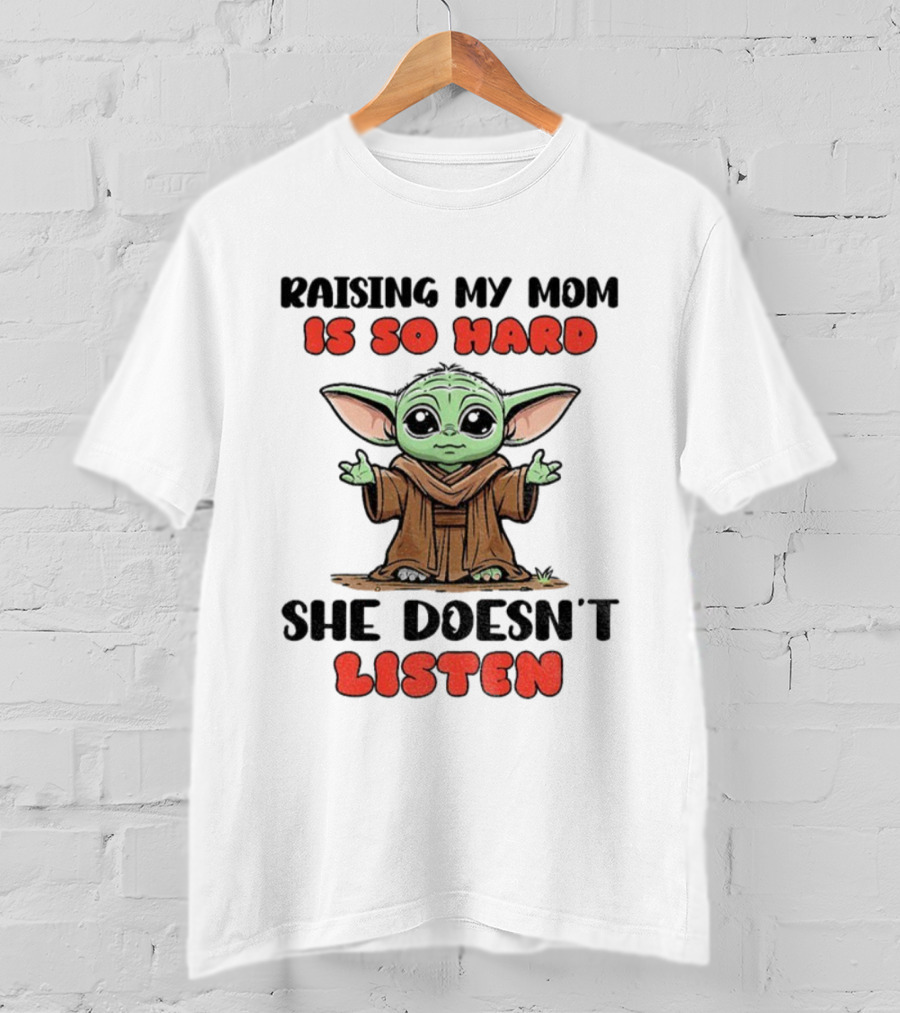 Raising My Mom Is So Hard She Doesn’t Listen Baby Yoda T-Shirt