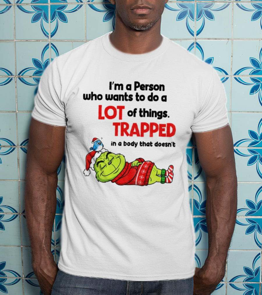 I'm A Person Who Wants To Do A Lot Of Things Trapped Grinch Santa Christmas T-Shirt