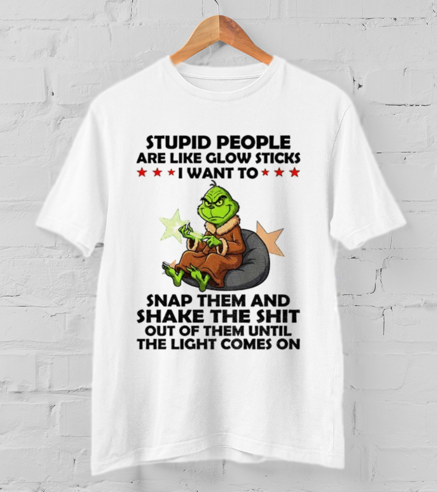 Stupid People Are Like Glow Sticks Grinch Christmas Snap Them Until The Light Comes On T-Shirt