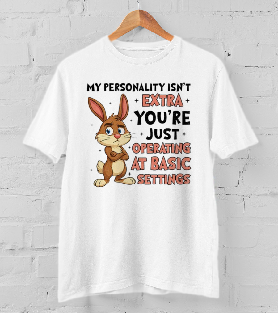 Rabbit My Personality Isn’t Extra You’re Just Operating At Basic Settings T-Shirt