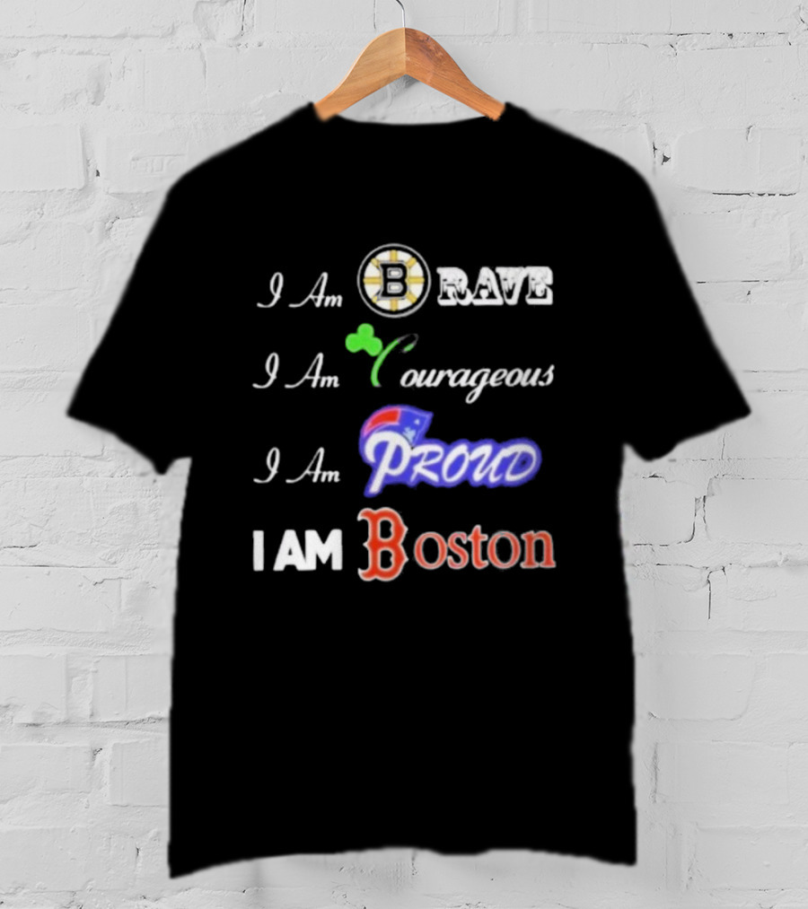 I Am Brave Bruins Courageous Celtics Proud Patriots I Am Boston Red Sox T-Shirt