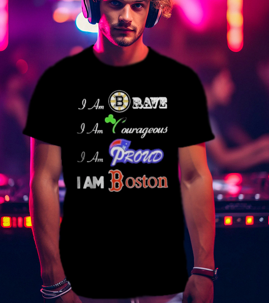 I Am Brave Bruins Courageous Celtics Proud Patriots I Am Boston Red Sox T-Shirt