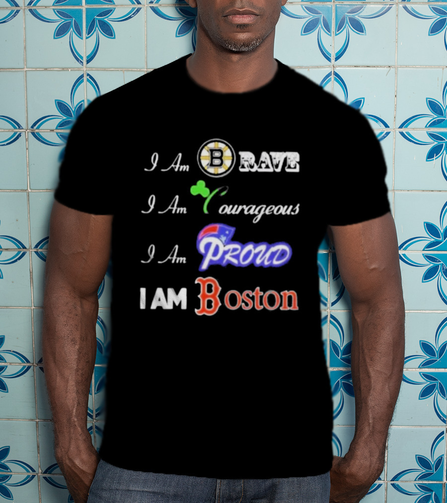 I Am Brave Bruins Courageous Celtics Proud Patriots I Am Boston Red Sox T-Shirt