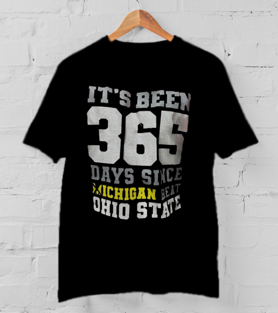 It's Been 365 Days Since Michigan Beat Ohio State T-Shirt