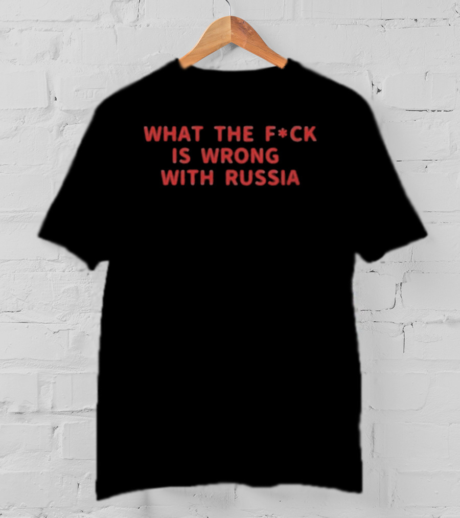 What The F*ck Is Wrong With Russia T-Shirt