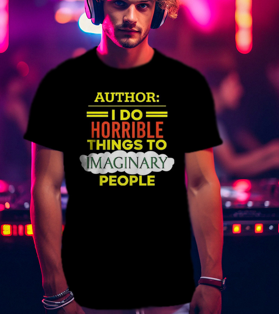 ```Author I Do Horrible Things To Imaginary People``` T-Shirt