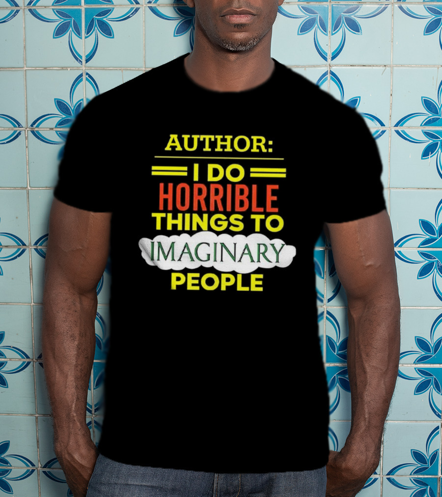 ```Author I Do Horrible Things To Imaginary People``` T-Shirt