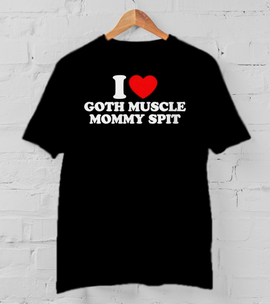 I Love Goth Muscle Mommy Spit T-Shirt