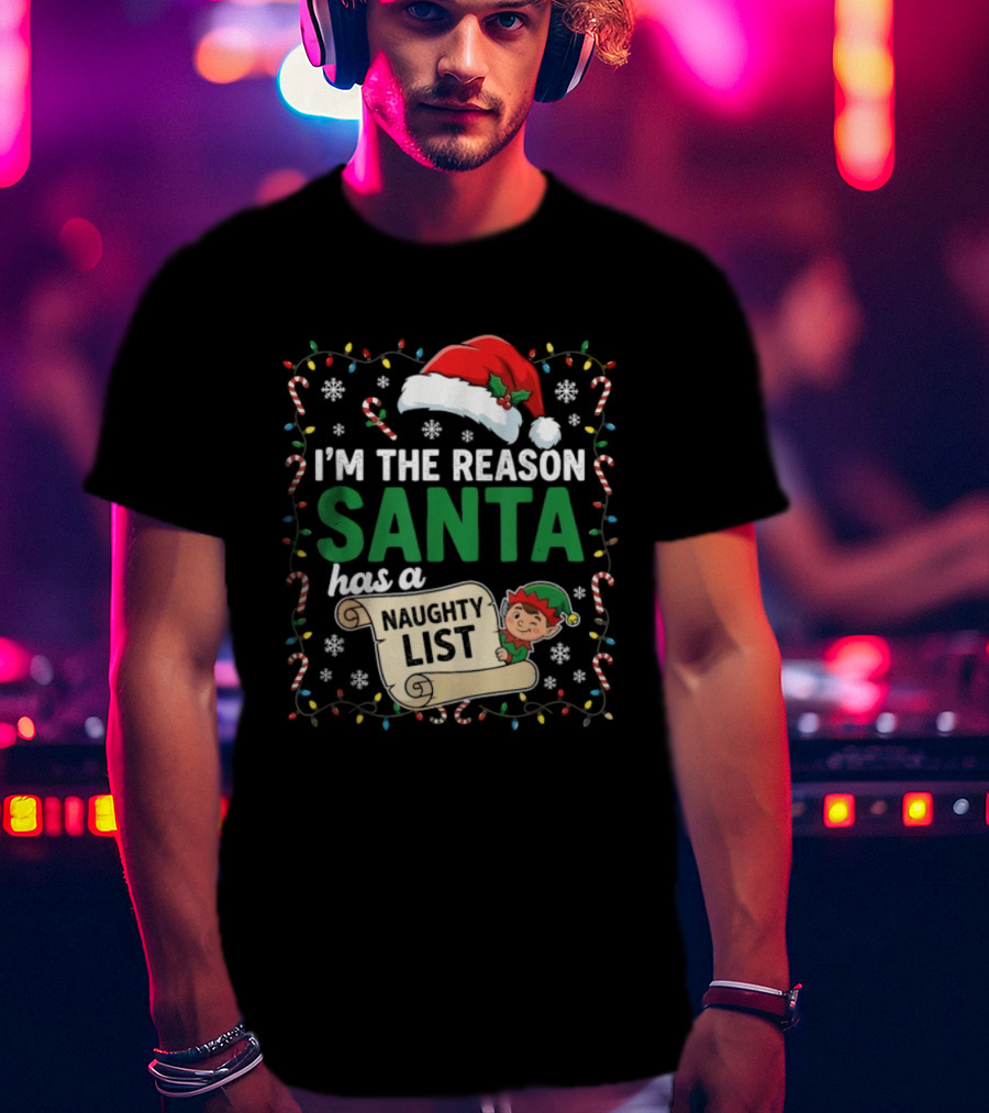 I'm The Reason Santa Has A Naughty List Christmas Elf Santa Hat Candy Cane Holiday Lights Snowflakes T-Shirt