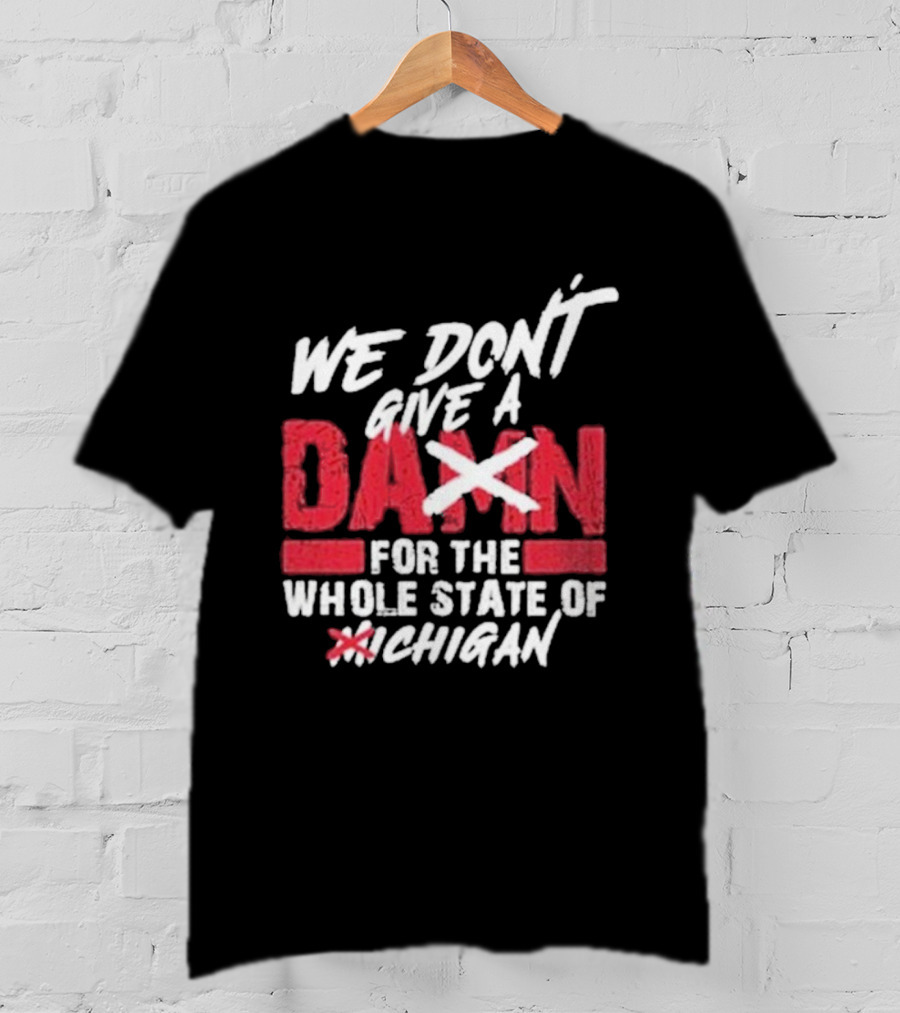 Ohio State Buckeyes We Don’t Give A Damn For The Whole State Of Michigan T-Shirt