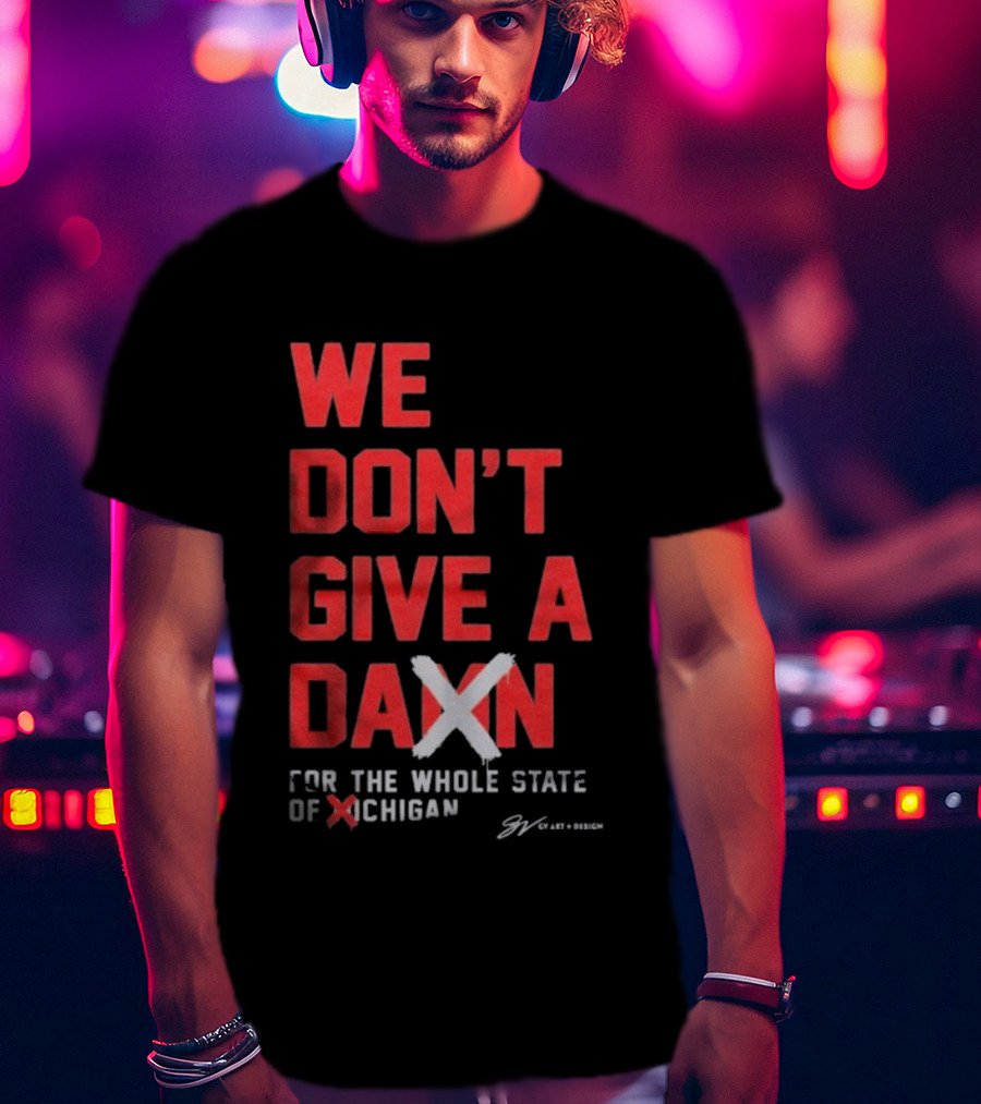 Ohio State Buckeyes We Don’t Give A Damn For The Whole State Of Michigan T-Shirt