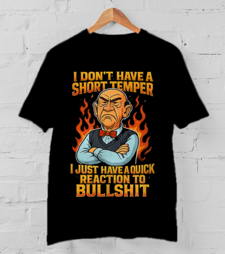 I Don’t Have A Short Temper Ole Man Quick Reaction To Bullshit T-Shirt
