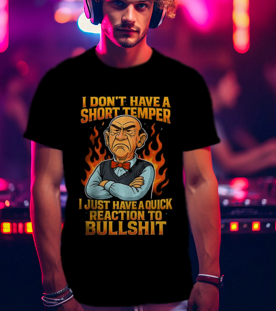 I Don’t Have A Short Temper Ole Man Quick Reaction To Bullshit T-Shirt