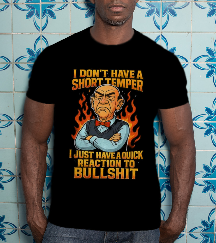 I Don’t Have A Short Temper Ole Man Quick Reaction To Bullshit T-Shirt