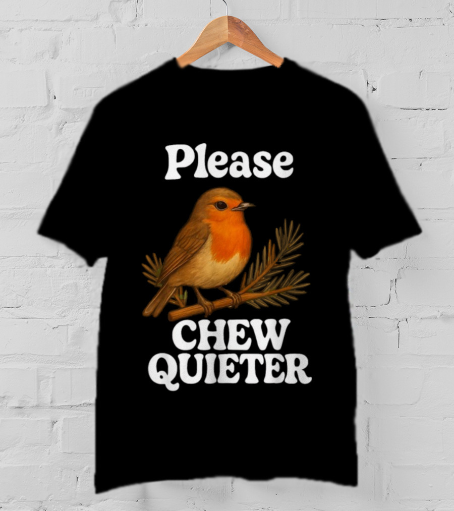 Please Chew Quieter Bird Robin Twig Expression T-Shirt