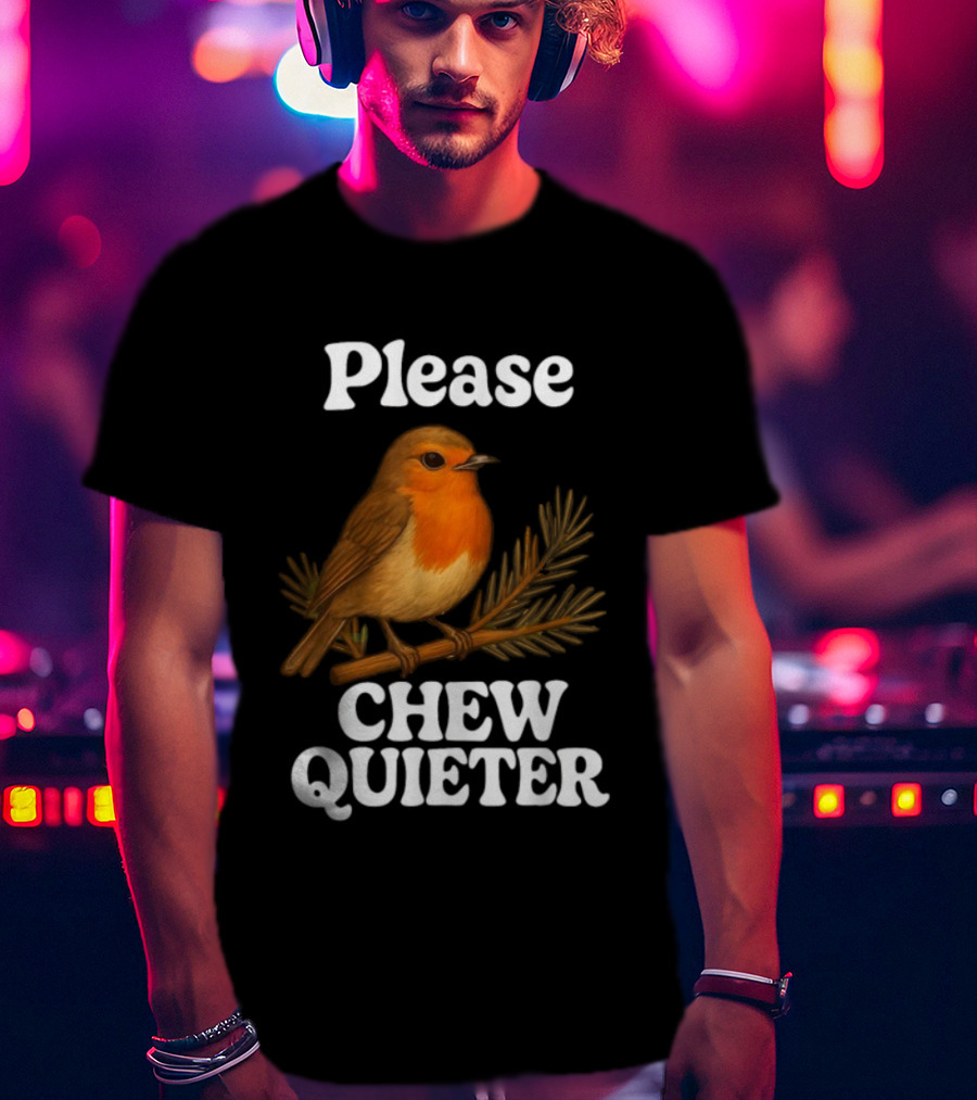 Please Chew Quieter Bird Robin Twig Expression T-Shirt