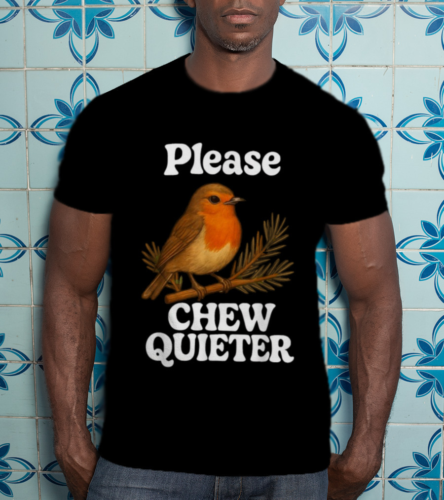 Please Chew Quieter Bird Robin Twig Expression T-Shirt