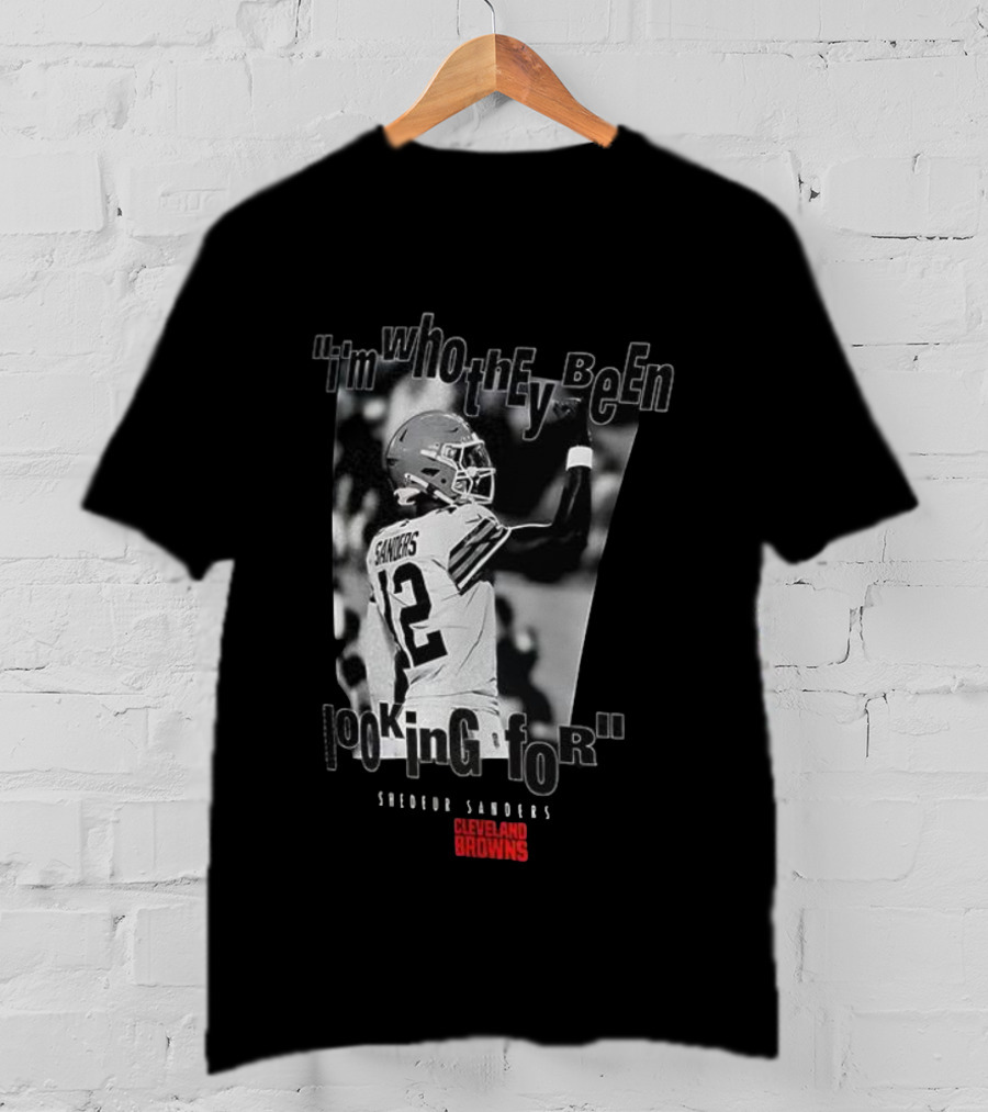 Shedeur Sanders Cleveland Browns 12 I'm Who They Been Looking For T-Shirt